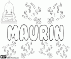 Maurin, мужское имя на французском и гасконском языках, происходит от Маурина, уменьшительного от римского имени, Maurus. Maurin, детское имя на ретороманском и швейцарском немецком языках, также происходит от Maurus